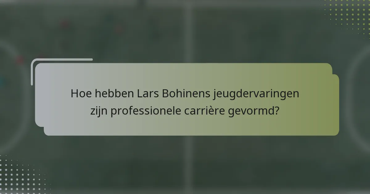 Hoe hebben Lars Bohinens jeugdervaringen zijn professionele carrière gevormd?