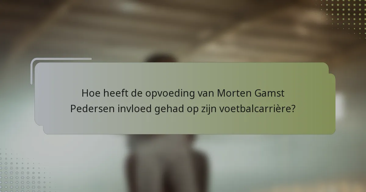 Hoe heeft de opvoeding van Morten Gamst Pedersen invloed gehad op zijn voetbalcarrière?