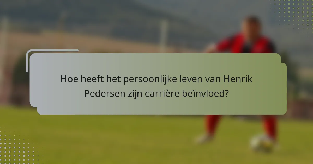 Hoe heeft het persoonlijke leven van Henrik Pedersen zijn carrière beïnvloed?