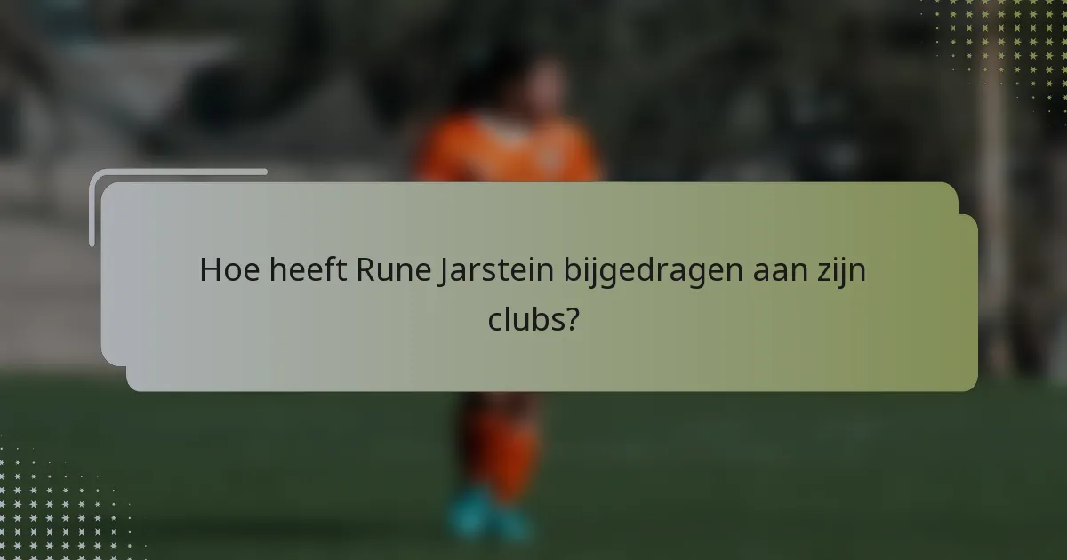 Hoe heeft Rune Jarstein bijgedragen aan zijn clubs?