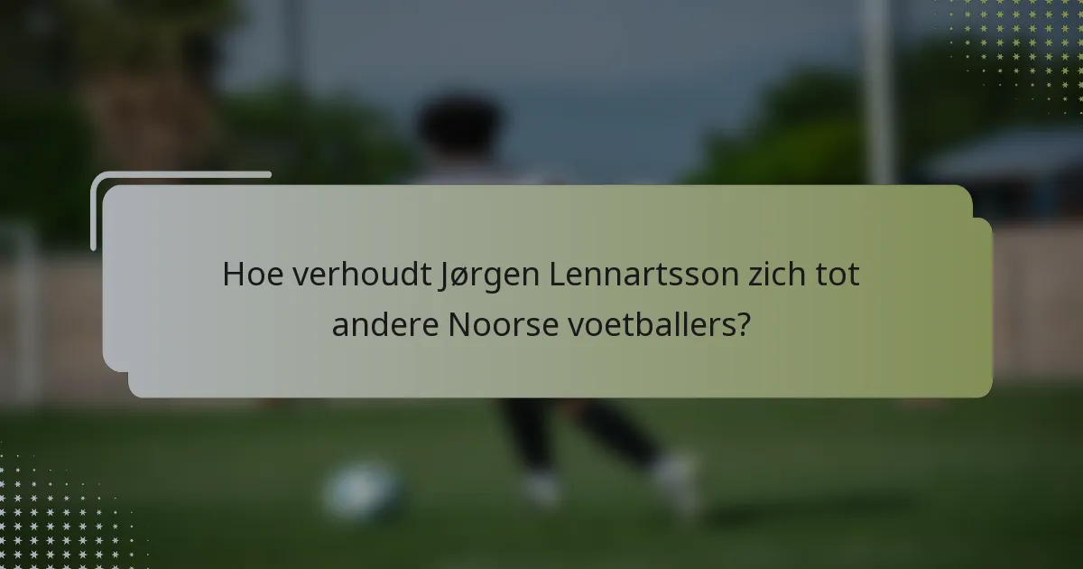 Hoe verhoudt Jørgen Lennartsson zich tot andere Noorse voetballers?
