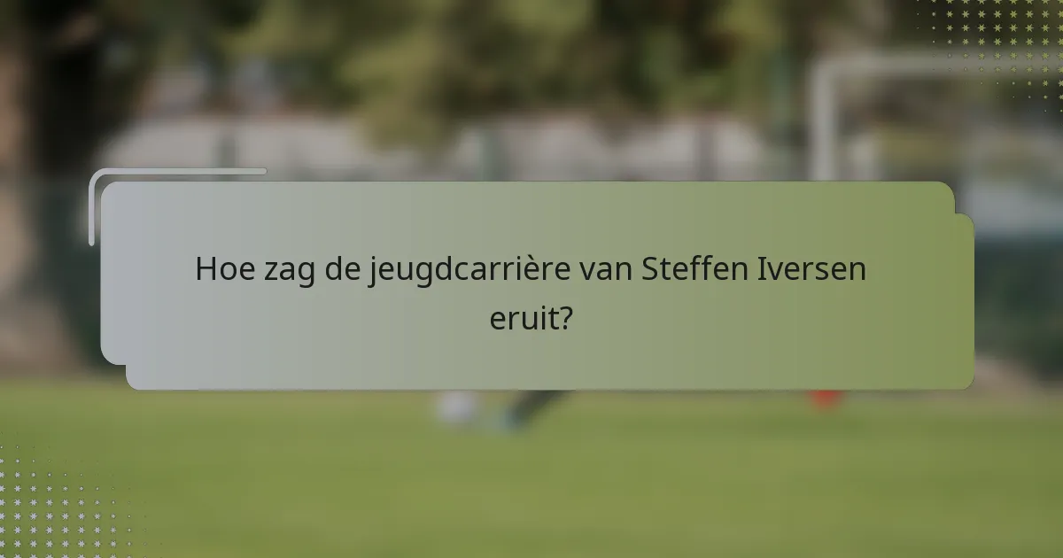 Hoe zag de jeugdcarrière van Steffen Iversen eruit?