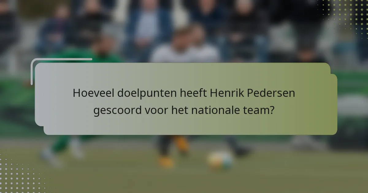 Hoeveel doelpunten heeft Henrik Pedersen gescoord voor het nationale team?