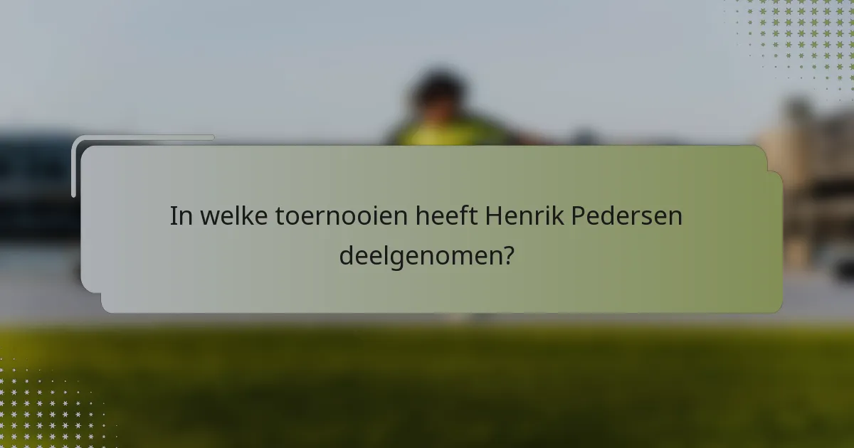 In welke toernooien heeft Henrik Pedersen deelgenomen?