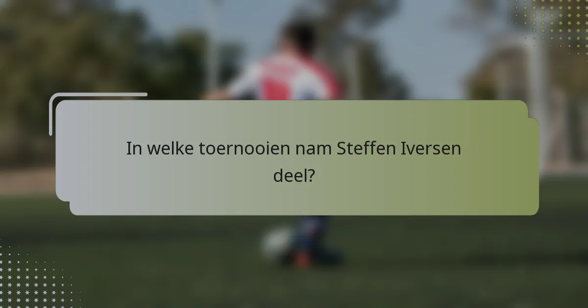 In welke toernooien nam Steffen Iversen deel?