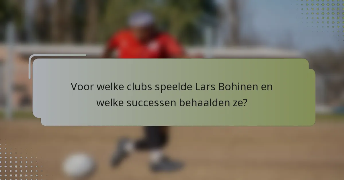 Voor welke clubs speelde Lars Bohinen en welke successen behaalden ze?