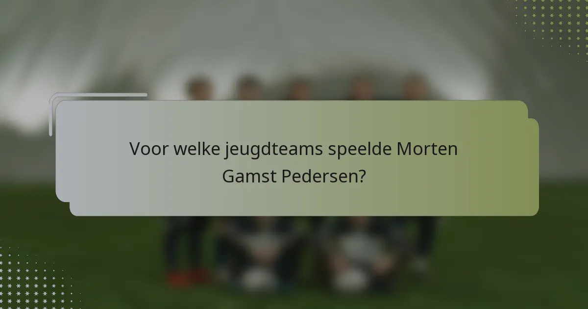 Voor welke jeugdteams speelde Morten Gamst Pedersen?