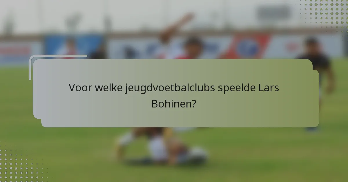 Voor welke jeugdvoetbalclubs speelde Lars Bohinen?