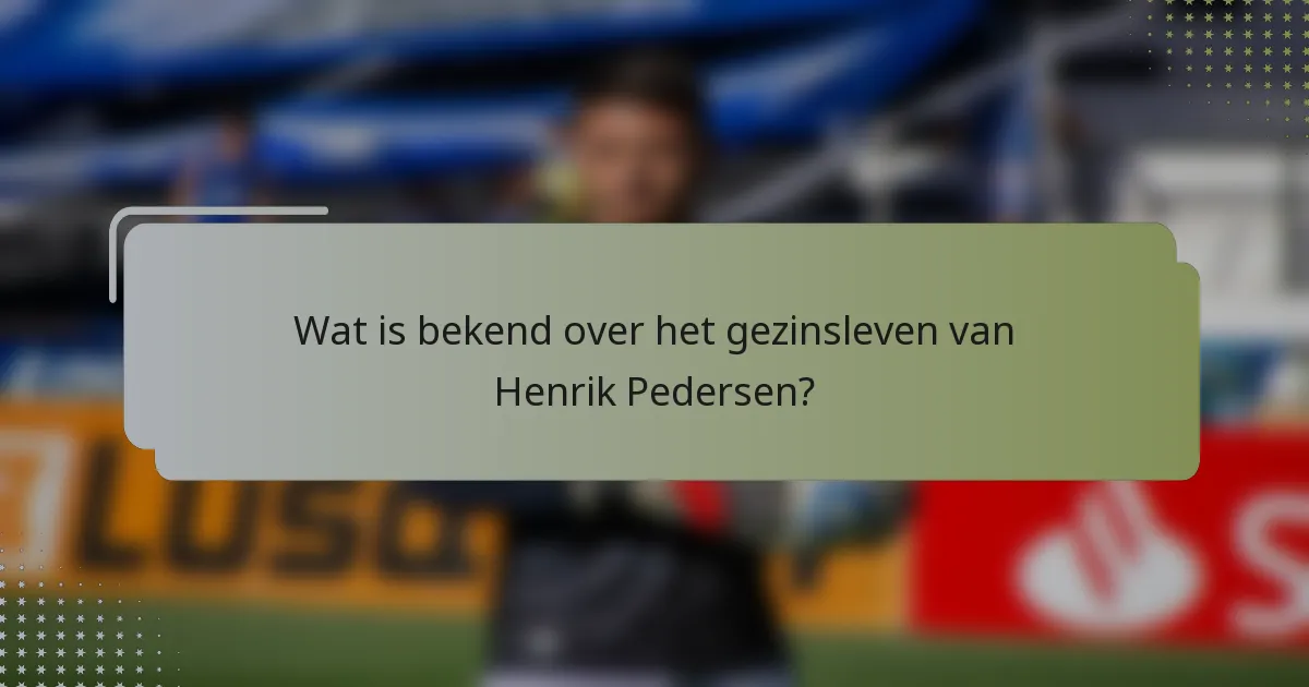 Wat is bekend over het gezinsleven van Henrik Pedersen?