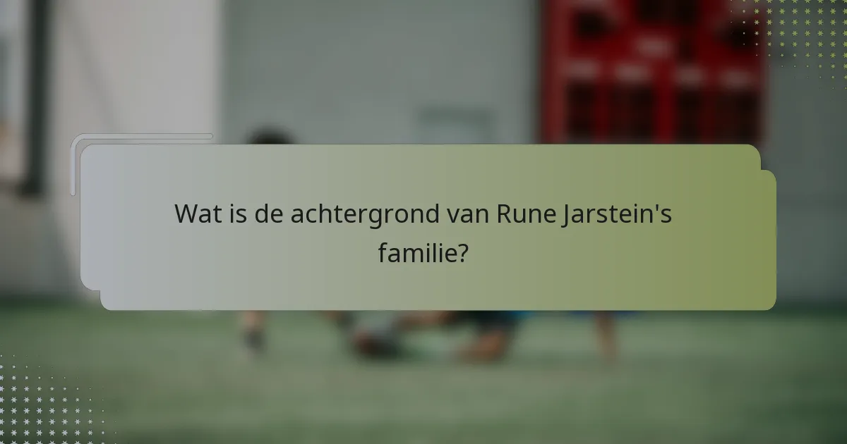Wat is de achtergrond van Rune Jarstein's familie?