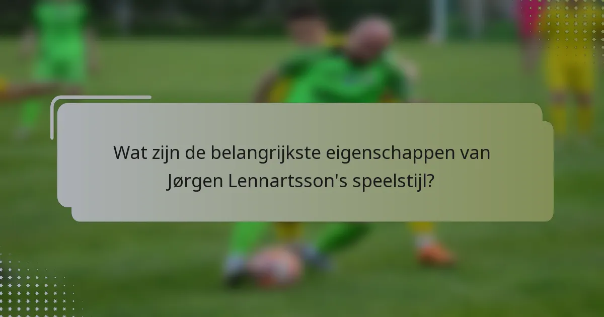 Wat zijn de belangrijkste eigenschappen van Jørgen Lennartsson's speelstijl?
