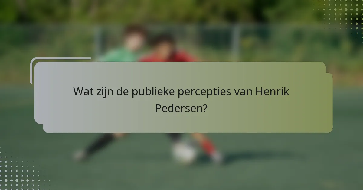 Wat zijn de publieke percepties van Henrik Pedersen?