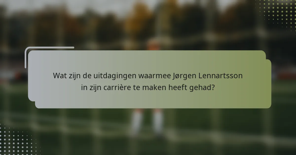 Wat zijn de uitdagingen waarmee Jørgen Lennartsson in zijn carrière te maken heeft gehad?