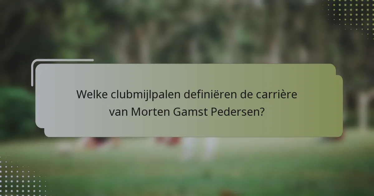 Welke clubmijlpalen definiëren de carrière van Morten Gamst Pedersen?