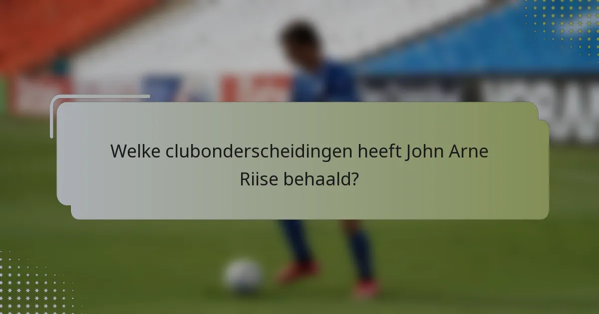 Welke clubonderscheidingen heeft John Arne Riise behaald?