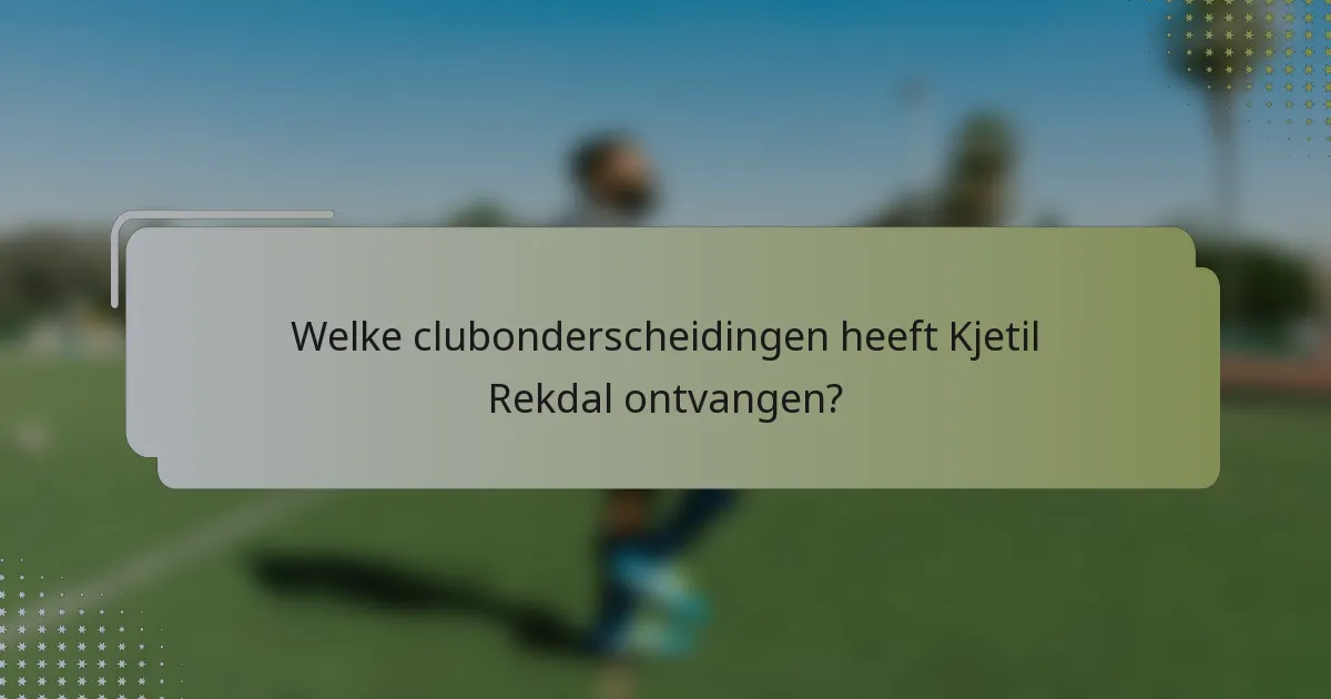 Welke clubonderscheidingen heeft Kjetil Rekdal ontvangen?