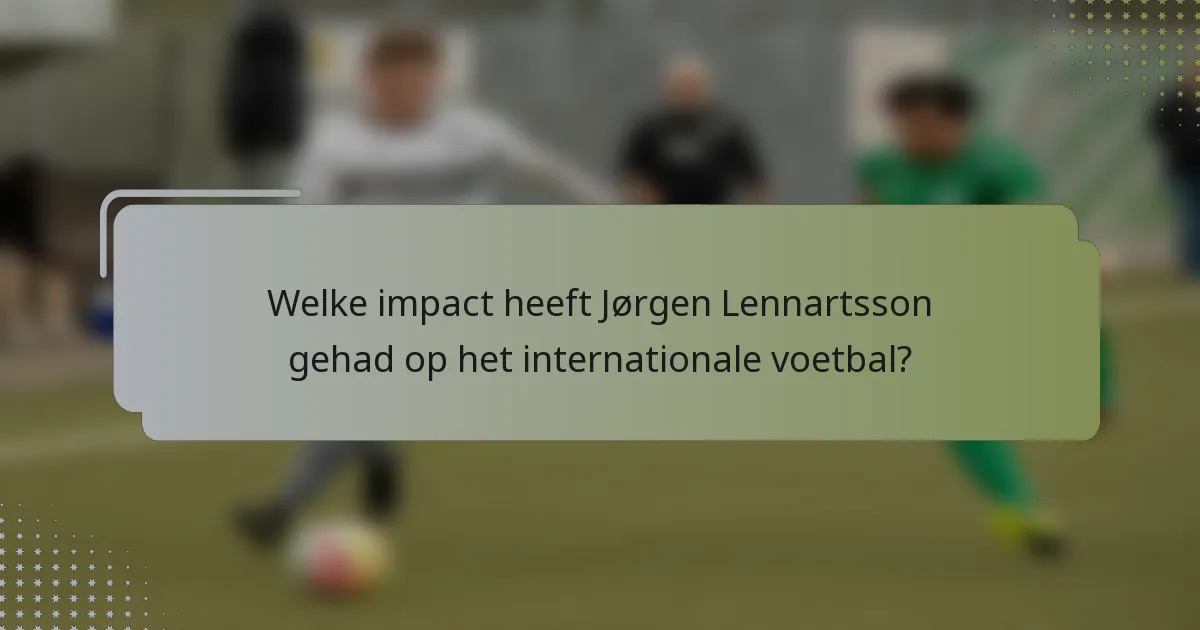 Welke impact heeft Jørgen Lennartsson gehad op het internationale voetbal?